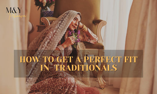 How Get A Perfect Fit In Traditional Wear: A Comprehensive Guide - M&Y Pehnava