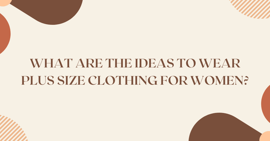 What Are Some Suggestions For Styling Plus Size Clothing For Women? - M&Y Pehnava